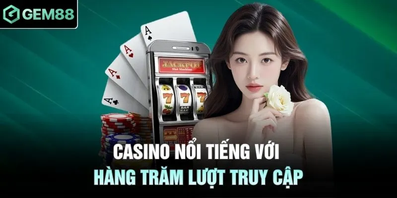 Casino nổi tiếng với hàng trăm lượt truy cập
