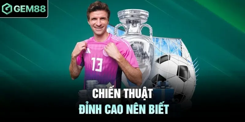 Chiến thuật đỉnh cao nên biết