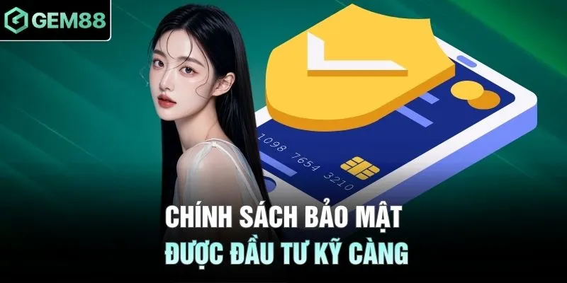 Chính sách bảo mật được đầu tư kỹ càng