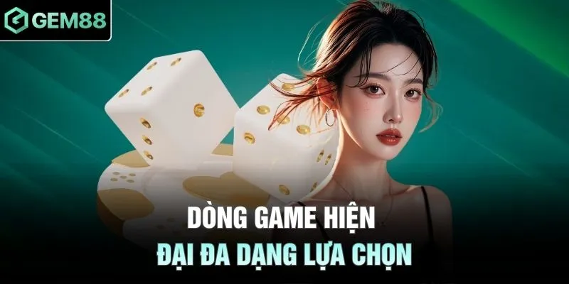 Dòng game hiện đại đa dạng lựa chọn