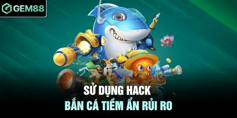 Sử dụng hack bắn cá tiềm ẩn rủi ro