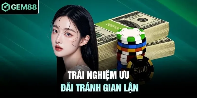 Trải nghiệm ưu đãi tránh gian lận