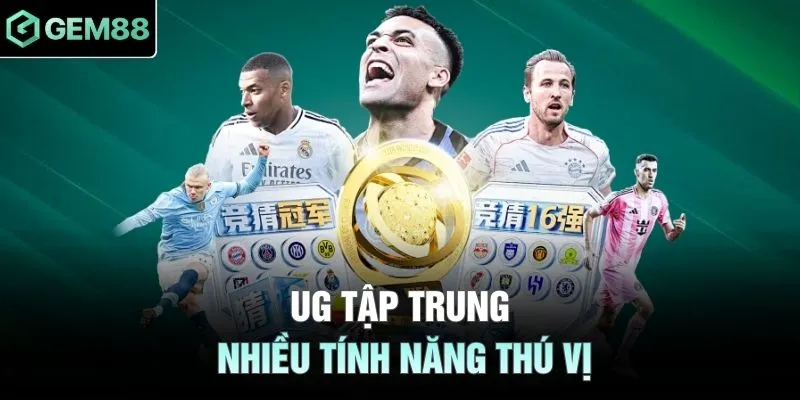 UG tập trung nhiều tính năng thú vị